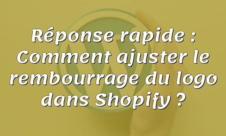 Réponse rapide : Comment ajuster le rembourrage du logo dans Shopify ?